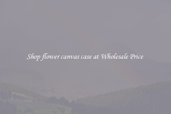 Shop flower canvas case at Wholesale Price 