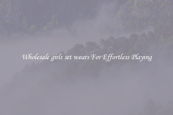 Wholesale girls set wears For Effortless Playing