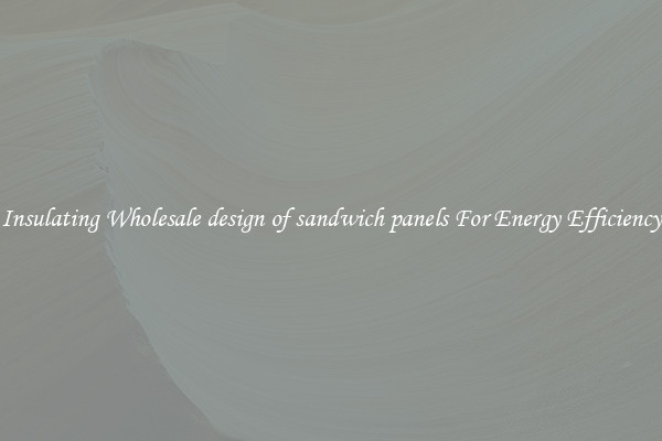 Insulating Wholesale design of sandwich panels For Energy Efficiency