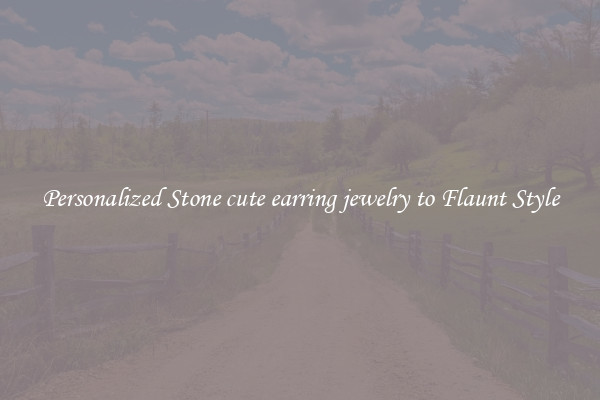 Personalized Stone cute earring jewelry to Flaunt Style