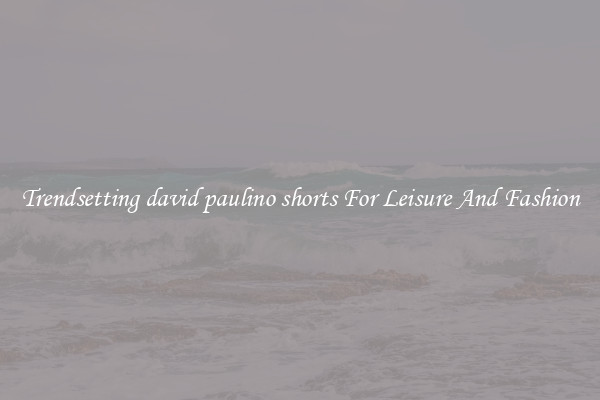 Trendsetting david paulino shorts For Leisure And Fashion