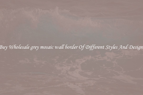 Buy Wholesale grey mosaic wall border Of Different Styles And Designs