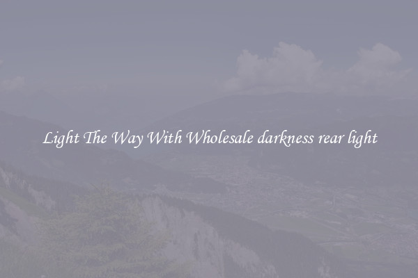 Light The Way With Wholesale darkness rear light