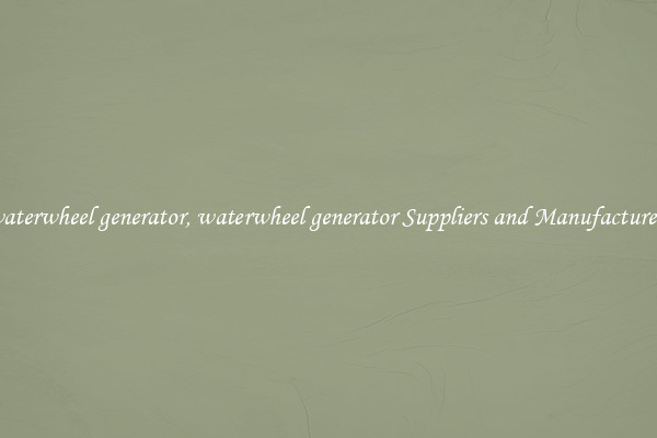 waterwheel generator, waterwheel generator Suppliers and Manufacturers