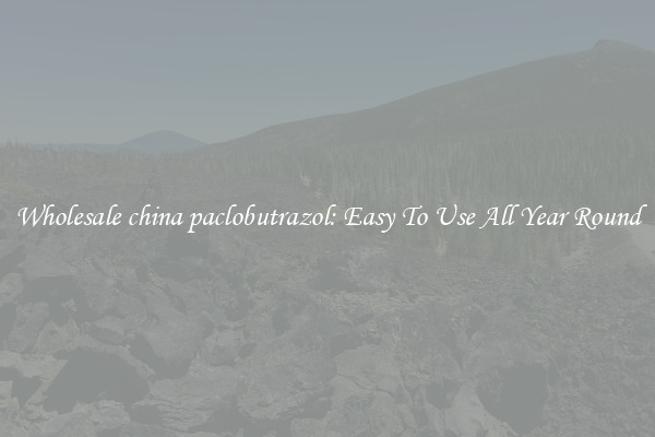 Wholesale china paclobutrazol: Easy To Use All Year Round