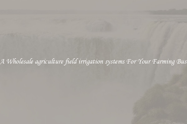 Get A Wholesale agriculture field irrigation systems For Your Farming Business