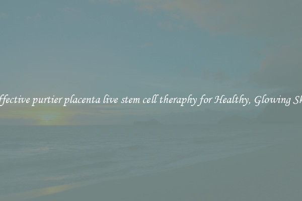 Effective purtier placenta live stem cell theraphy for Healthy, Glowing Skin