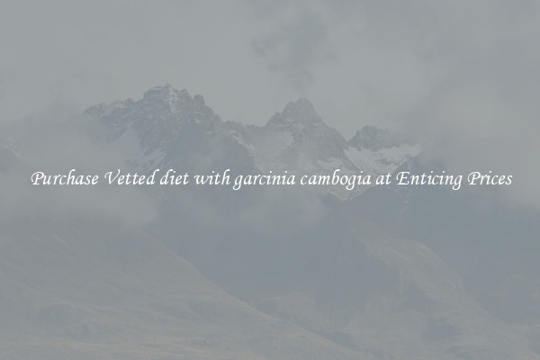 Purchase Vetted diet with garcinia cambogia at Enticing Prices
