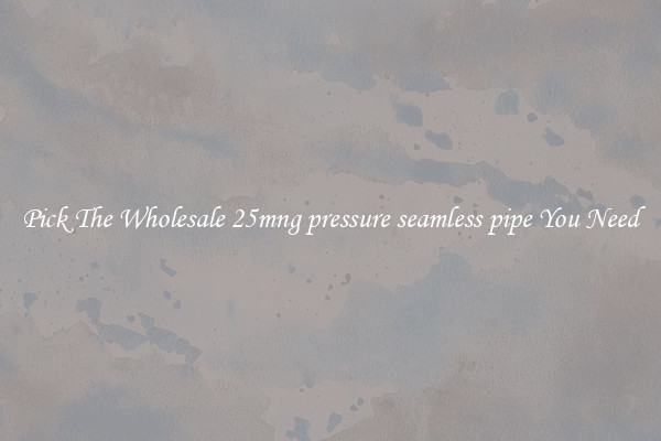 Pick The Wholesale 25mng pressure seamless pipe You Need