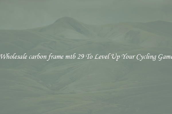 Wholesale carbon frame mtb 29 To Level Up Your Cycling Game