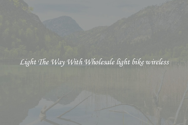 Light The Way With Wholesale light bike wireless