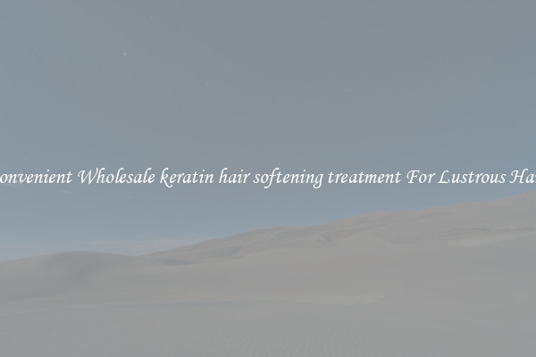 Convenient Wholesale keratin hair softening treatment For Lustrous Hair.