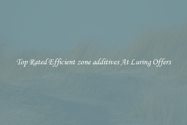 Top Rated Efficient zone additives At Luring Offers