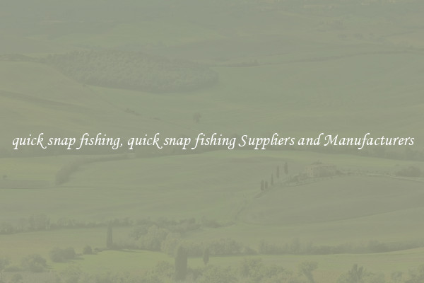 quick snap fishing, quick snap fishing Suppliers and Manufacturers