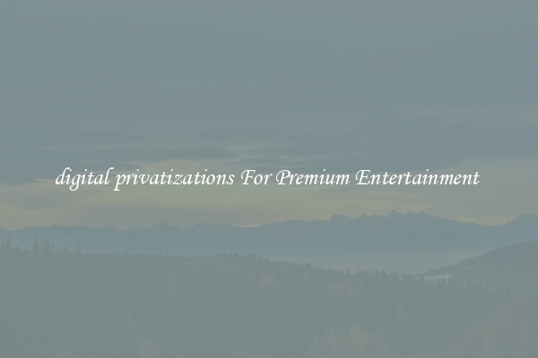 digital privatizations For Premium Entertainment 