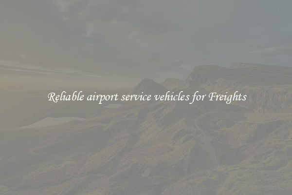 Reliable airport service vehicles for Freights