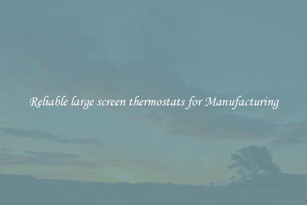 Reliable large screen thermostats for Manufacturing