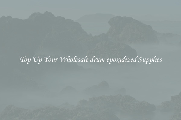 Top Up Your Wholesale drum epoxidized Supplies