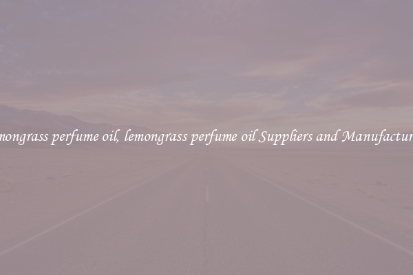 lemongrass perfume oil, lemongrass perfume oil Suppliers and Manufacturers