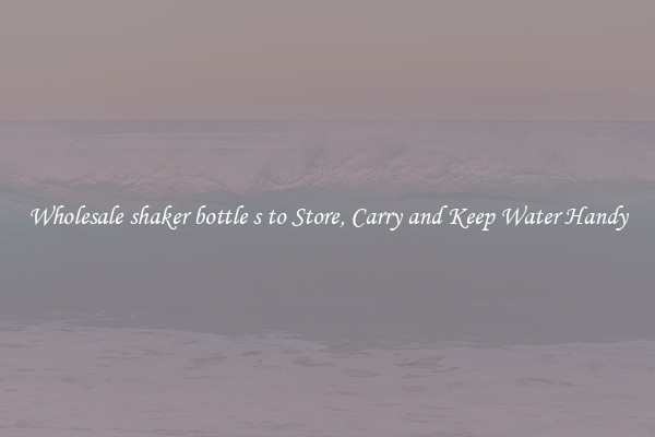 Wholesale shaker bottle s to Store, Carry and Keep Water Handy