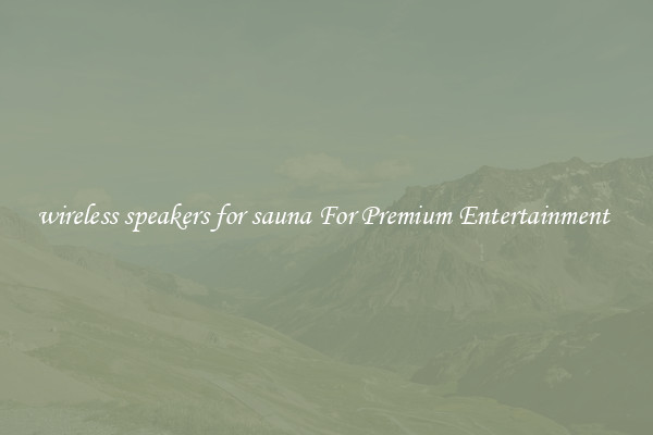 wireless speakers for sauna For Premium Entertainment 