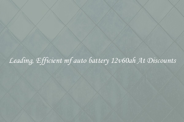 Leading, Efficient mf auto battery 12v60ah At Discounts