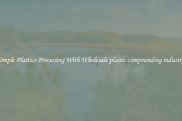 Simple Plastics Processing With Wholesale plastic compounding industry