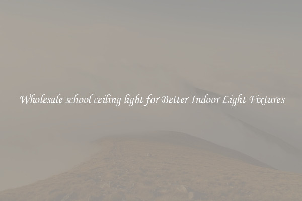 Wholesale school ceiling light for Better Indoor Light Fixtures