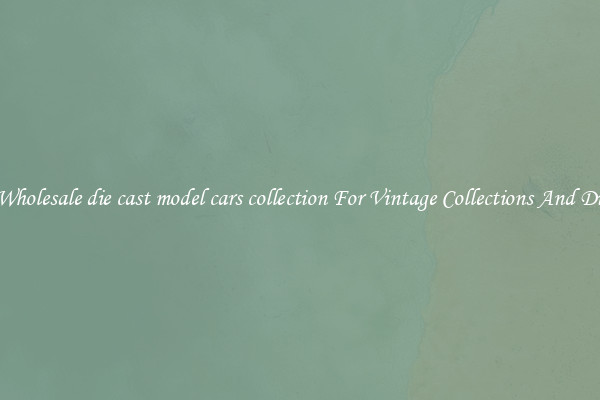 Buy Wholesale die cast model cars collection For Vintage Collections And Display