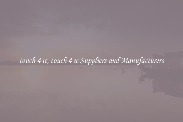 touch 4 ic, touch 4 ic Suppliers and Manufacturers