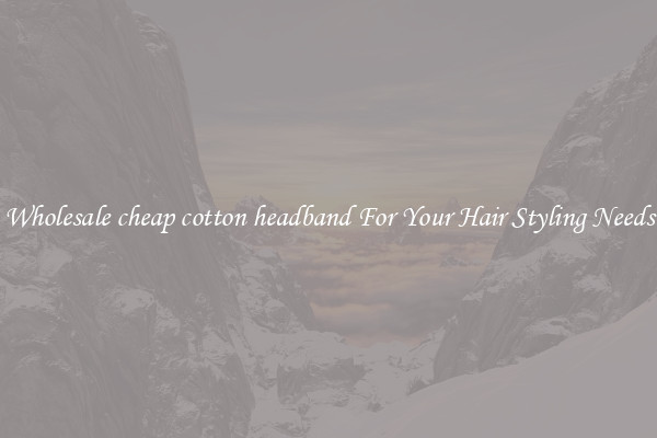 Wholesale cheap cotton headband For Your Hair Styling Needs