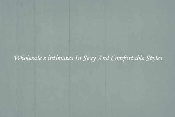 Wholesale e intimates In Sexy And Comfortable Styles