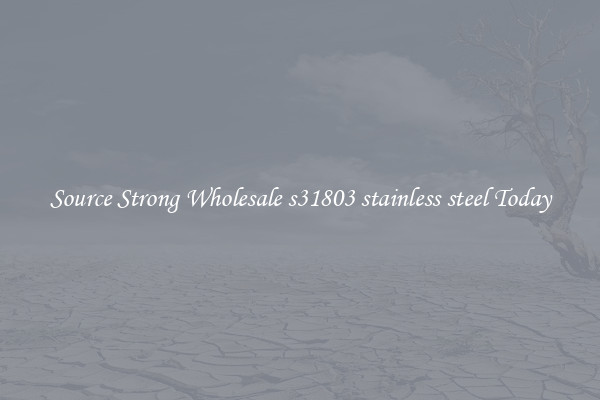 Source Strong Wholesale s31803 stainless steel Today