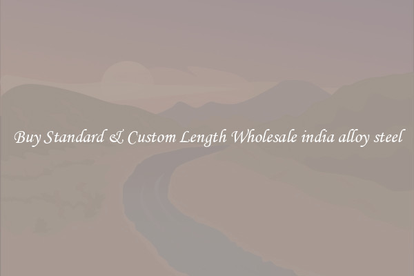 Buy Standard & Custom Length Wholesale india alloy steel