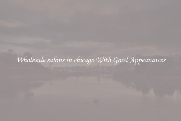 Wholesale salons in chicago With Good Appearances