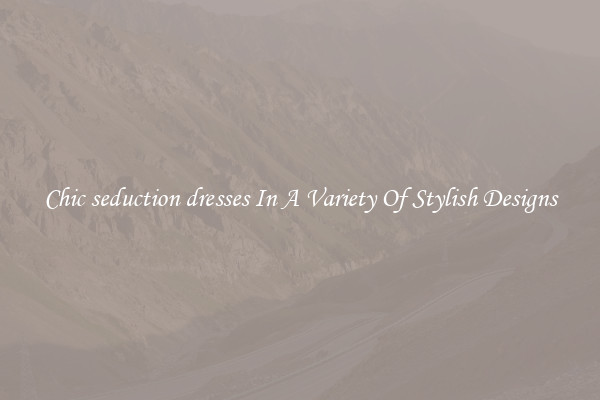 Chic seduction dresses In A Variety Of Stylish Designs