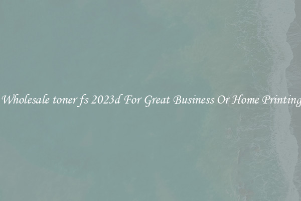 Wholesale toner fs 2023d For Great Business Or Home Printing