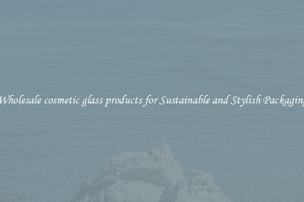 Wholesale cosmetic glass products for Sustainable and Stylish Packaging