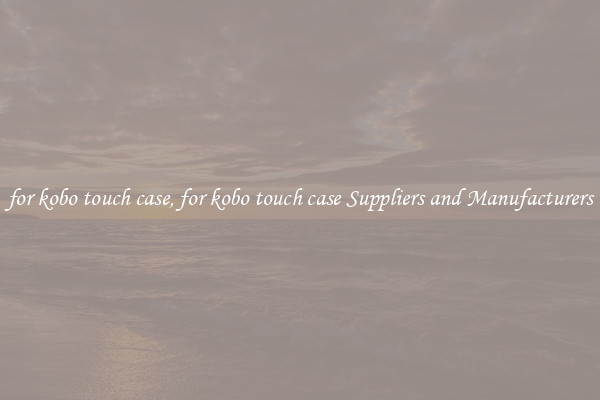 for kobo touch case, for kobo touch case Suppliers and Manufacturers