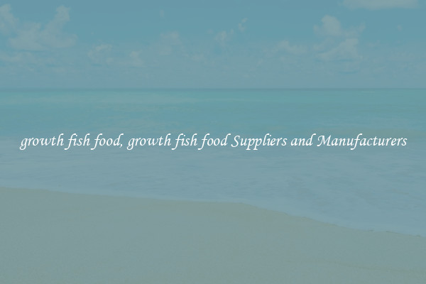 growth fish food, growth fish food Suppliers and Manufacturers