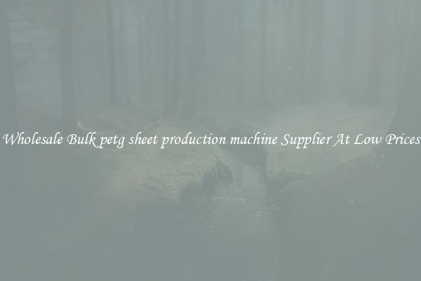 Wholesale Bulk petg sheet production machine Supplier At Low Prices