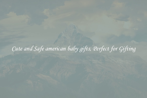 Cute and Safe american baby gifts, Perfect for Gifting