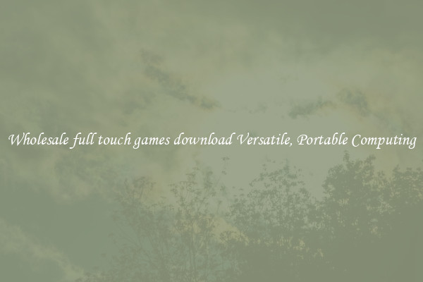 Wholesale full touch games download Versatile, Portable Computing