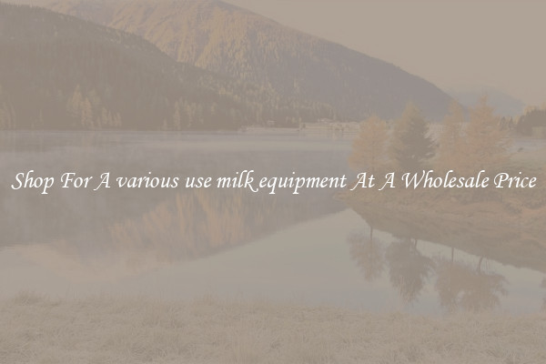 Shop For A various use milk equipment At A Wholesale Price