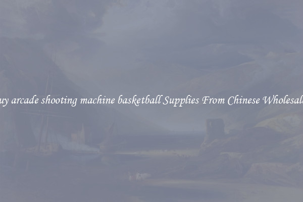 Buy arcade shooting machine basketball Supplies From Chinese Wholesalers