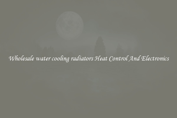 Wholesale water cooling radiators Heat Control And Electronics