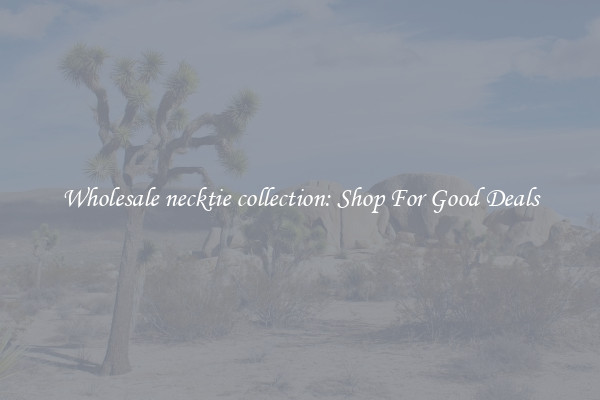 Wholesale necktie collection: Shop For Good Deals
