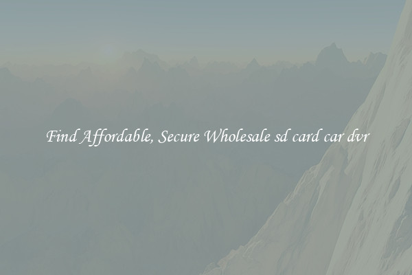 Find Affordable, Secure Wholesale sd card car dvr