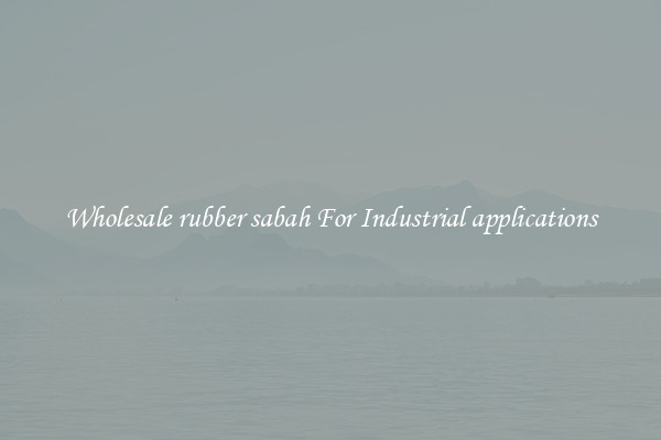 Wholesale rubber sabah For Industrial applications