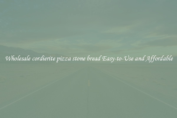 Wholesale cordierite pizza stone bread Easy-to-Use and Affordable